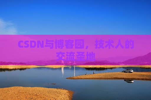 CSDN与博客园，技术人的交流圣地
